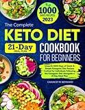 The Complete Keto Diet Cookbook For Beginners: Unearth 1000 Days of Quick & Simple Ketogenic Diet Recipes Crafted for Individuals Following the Ketogenic Diet Alongside a 21-Day Meal Plan