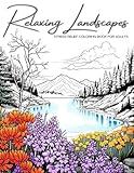 Relaxing Landscapes: Stress Relief Coloring Book for Adults: Featuring Cute Flowers and Mindful Nature Scenes. Explore Calm Beaches, Soothing Forests, ... Books for Teens, Adults, and Seniors)