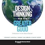 Design Thinking for the Greater Good: Innovation in the Social Sector (Columbia Business School Publishing)