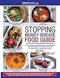 Stopping Kidney Disease Food Guide: A recipe, nutrition and meal planning guide to treat the factors driving the progression of incurable kidney disease