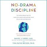 No-Drama Discipline: The Whole-Brain Way to Calm the Chaos and Nurture Your Child's Developing Mind