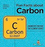 Fun Facts about Carbon: Chemistry for Kids The Element Series Children's Chemistry Books