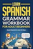 Learn Spanish: Grammar Workbook for Adult Beginners: Master Spanish in No Time with 15-Minute Daily Lessons, Practical Exercises, and Essential Grammar Rules to Live By (Easy Spanish)