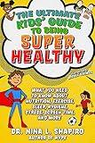 Ultimate Kids' Guide to Being Super Healthy: What You Need To Know About Nutrition, Exercise, Sleep, Hygiene, Stress, Screen Time, and More