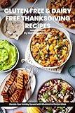 Most Popular Gluten Free & Dairy Free Thanksgiving Recipes Cookbook: Elevate Your Holiday Spread with Wholesome Recipe Ideas Including Desserts, Sides, Stuffing, Appetizers, Dinner Meals & More