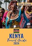 Kenya Travel Guide 2024: A Comprehensive Guide to Unveiling Wonders, Delights, and Unforgettable Adventures of The Jewel of East Africa