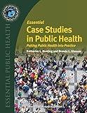 Essential Case Studies in Public Health: Putting Public Health into Practice (Essential Public Health)