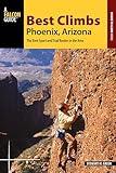 Best Climbs Phoenix, Arizona: The Best Sport and Trad Routes in the Area (Best Climbs Series)