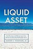 Liquid Asset: How Business and Government Can Partner to Solve the Freshwater Crisis