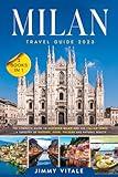 Milan Travel Guide 2023: The Complete Guide to Discover Milan and The Italian Lakes | A Tapestry of History, Food, Culture and Natural Beauty