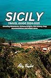 SICILY TRAVEL GUIDE 2024-2025: Unveiling Adventures, Culinary Delights, Rich History, Cozy Accommodation and Hidden Gems