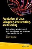 Foundations of Linux Debugging, Disassembling, and Reversing: Analyze Binary Code, Understand Stack Memory Usage, and Reconstruct C/C++ Code with Intel x64