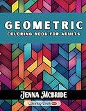 Geometric Coloring Book For Adults: Relaxing Patterns Color In Pages For Mindful Stress Relief for Grown Ups and Teens (Pattern Coloring Books)