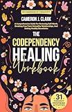 The Codependency Healing Workbook: A Comprehensive Guide For Restoring Self-Worth, Breaking Free From Unhealthy Relationships, And Setting Healthy Boundaries (Trauma Recovery)