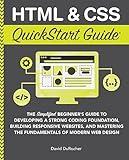 HTML and CSS QuickStart Guide: The Simplified Beginners Guide to Developing a Strong Coding Foundation, Building Responsive Websites, and Mastering the ... (Coding & Programming - QuickStart Guides)