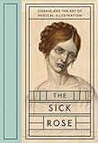 The Sick Rose: Disease and the Art of Medical Illustration