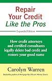 Repair Your Credit Like the Pros: How credit attorneys and certified consultants legally delete bad credit and restore your good name