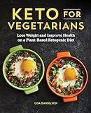 Keto for Vegetarians: Lose Weight and Improve Health on a Plant-Based Ketogenic Diet