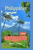 Philippines travel guide 2024: Discover the Pearl of the Orient: Unveiling Hidden Gems, Cultural Wonders, and Adventure in the Philippines (2024 and beyond: Travel guides)