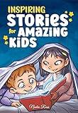 Inspiring Stories for Amazing Kids: A Motivational Book full of Magic and Adventures about Courage, Self-Confidence and the importance of believing in your dreams (Motivational Books for Children)