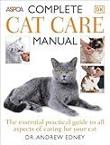 Complete Cat Care Manual: The Essential, Practical Guide to All Aspects of Caring for Your Cat