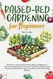 Raised-Bed Gardening for Beginners: Embrace a Sustainable, Rewarding, and Beginner-Friendly Gardening Journey with Our Easy Step-by-Step Guide and Watch Your Space Transform into a Thriving Garden.