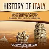 History of Italy: A Captivating Guide to Italian History, Starting from the First Settlements Through the Middle Ages to the Modern Period