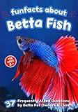 Fun Facts About Betta Fish: 37 Frequently Asked Questions by Betta Pet Owners & Lovers - Short Picture Book for Kids (The World of Rare Pets)