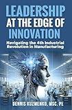 Leadership at the Edge of Innovation: Navigating the 4th Industrial Revolution in Manufacturing