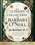 The Ultimate Collection of Barbara O'Neill: 550+ Revolutionary Herbal and Natural Remedies for Everyday Ailments, Life-Changing Holistic Health and Wellness