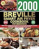 BREVILLE SMART AIR FRYER COOKBOOK FOR BEGINNERS: 2000+ Days of Effortless Recipes for Chef Quality Breakfasts, Lunches and Dinners with Your Breville ... (Gina Petite's Air Fryer Beginner Cookbooks)