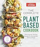 The Complete Plant-Based Cookbook: 500 Inspired, Flexible Recipes for Eating Well Without Meat (The Complete ATK Cookbook Series)