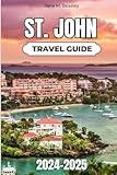 St. John Travel Guide 2024-2025: A Comprehensive Guide to Pristine Beaches, Hiking Trails, and Authentic Local Experiences (Great Adventure Travel Guides)