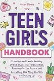 Teen Girl's Handbook: From Making Friends, Avoiding Drama, Overcoming Insecurities, Planning for the Future, and Everything Else Along the Way to Growing Up