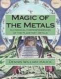 Magic of the Metals: Alchemical Correspondences of the Planetary Metals (Alchemy Study Program)