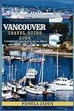 Vancouver Travel Guide 2024: Vancouver Unfiltered: Local Tips, Adventure & Hidden Gems Await.