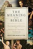 The Meaning of the Bible: What the Jewish Scriptures and Christian Old Testament Can Teach Us