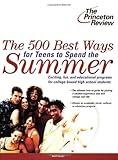 The 500 Best Ways for Teens to Spend the Summer: Learn About Programs for College Bound High School Students (College Admissions Guides)