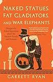 Naked Statues, Fat Gladiators, and War Elephants: Frequently Asked Questions about the Ancient Greeks and Romans