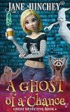 A Ghost of a Chance: A Paranormal Cozy Mystery Romance (Ghost Detective Book 4)