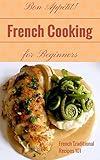 French Cooking: French Cookbook Recipes for Beginners - French Kitchen - French Food at Home (French Food - French Cookbook - French Recipes - French Cooking Techniques 1)