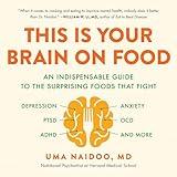 This Is Your Brain on Food: An Indispensable Guide to the Surprising Foods That Fight Depression, Anxiety, PTSD, OCD, ADHD, and More