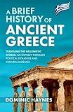 A Brief History of Ancient Greece: Traveling the Hellenistic World: An Odyssey Through Political Dynasties and Cultural Mosaics