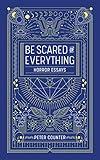 Be Scared of Everything: Horror Essays