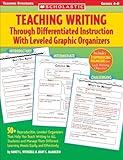 Teaching Writing Through Differentiated Instruction with Leveled Graphic Organizers: 50+ Reproducible, Leveled Organizers That Help You Teach Writing to All Students and Manage Their Different Learning Needs Easily and Effectively