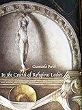 In the Courts of Religious Ladies: Art, Vision, and Pleasure in Italian Renaissance Convents