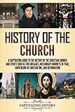 History of the Church: A Captivating Guide to the History of the Christian Church and Events Such as the Crusades, Missionary Journeys of Paul, ... Constantine, and Reformation (Church History)