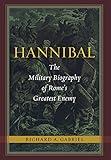 Hannibal: The Military Biography of Rome's Greatest Enemy