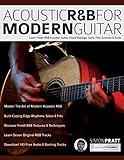 Acoustic R&B For Modern Guitar: Learn Fresh R&B Acoustic Guitar Chord Voicings, Licks, Fills, Grooves & Tunes (Learn How to Play Acoustic Guitar)