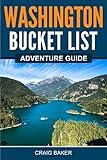 Washington Bucket List Adventure Guide: Explore 100 Offbeat Destinations You Must Visit!